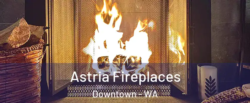 Astria Fireplaces Downtown - WA