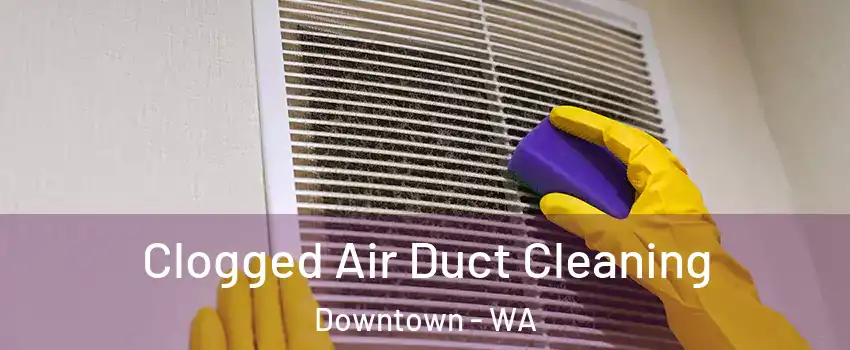 Clogged Air Duct Cleaning Downtown - WA