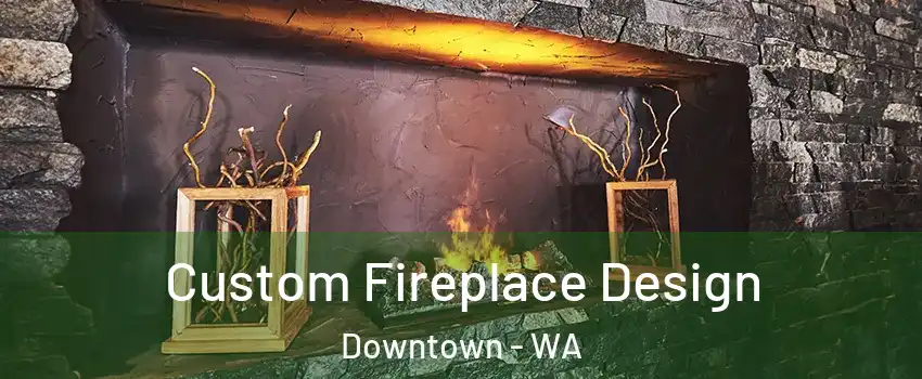 Custom Fireplace Design Downtown - WA