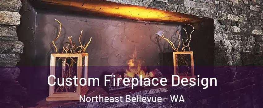 Custom Fireplace Design Northeast Bellevue - WA