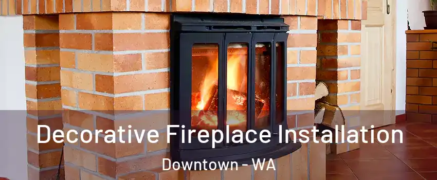 Decorative Fireplace Installation Downtown - WA