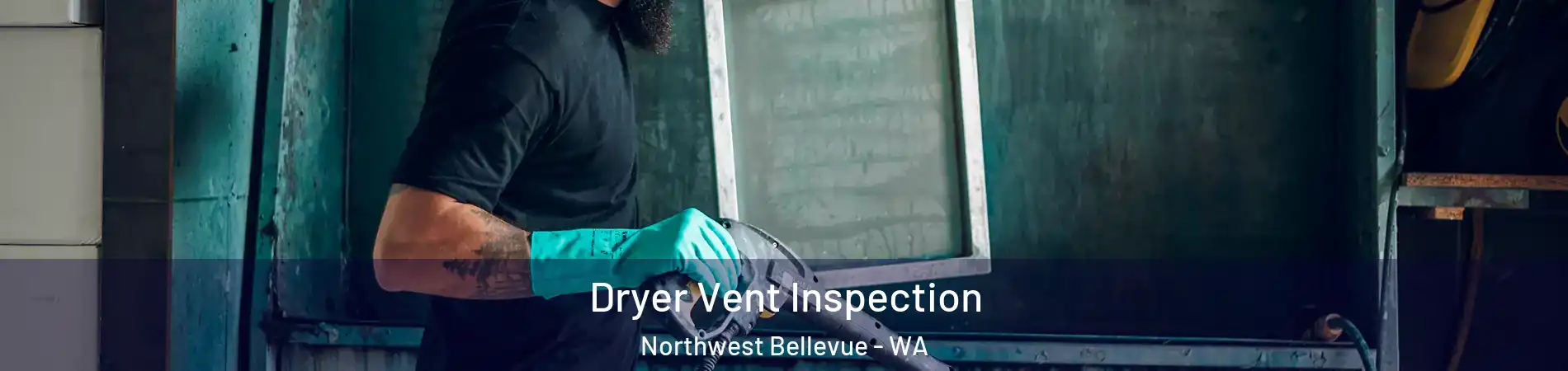 Dryer Vent Inspection Northwest Bellevue - WA