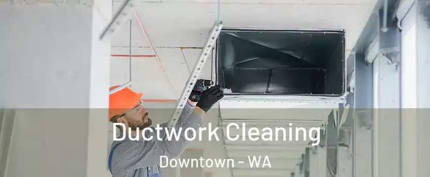 Ductwork Cleaning Downtown - WA