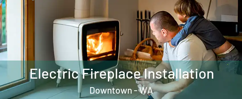 Electric Fireplace Installation Downtown - WA