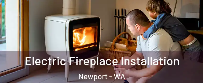 Electric Fireplace Installation Newport - WA