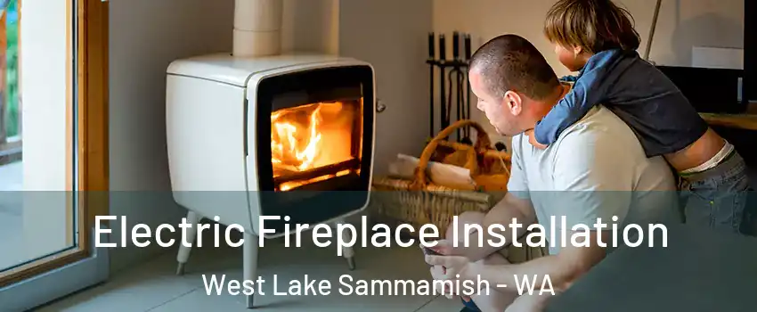 Electric Fireplace Installation West Lake Sammamish - WA