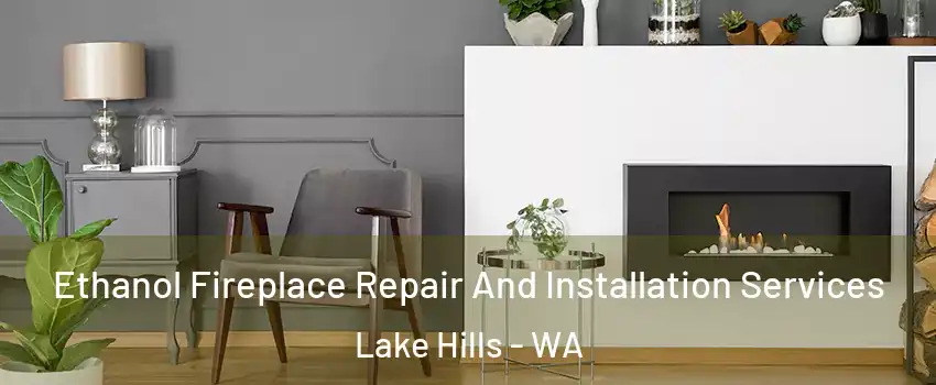 Ethanol Fireplace Repair And Installation Services Lake Hills - WA