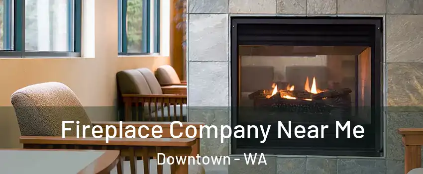 Fireplace Company Near Me Downtown - WA