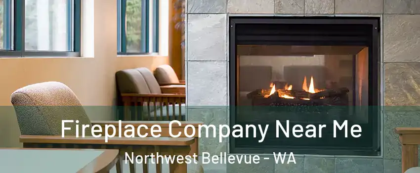 Fireplace Company Near Me Northwest Bellevue - WA