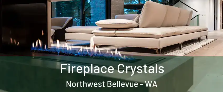 Fireplace Crystals Northwest Bellevue - WA