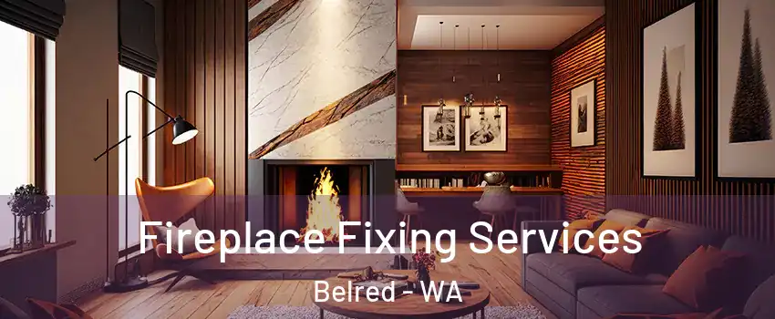 Fireplace Fixing Services Belred - WA