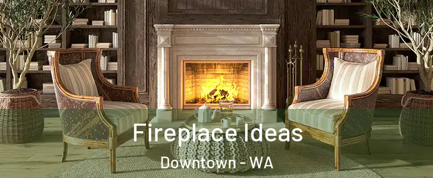 Fireplace Ideas Downtown - WA