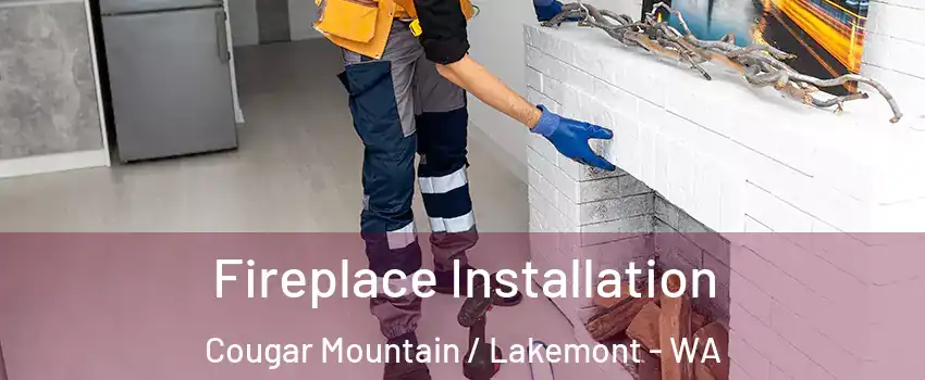 Fireplace Installation Cougar Mountain / Lakemont - WA