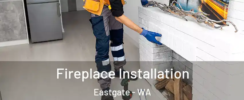 Fireplace Installation Eastgate - WA