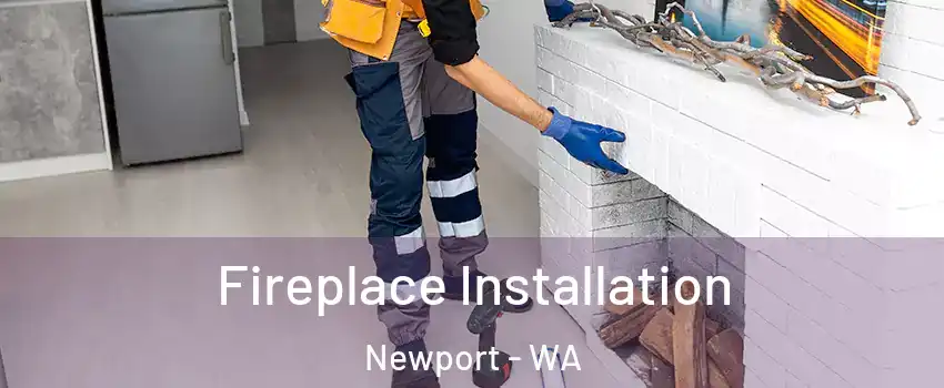 Fireplace Installation Newport - WA