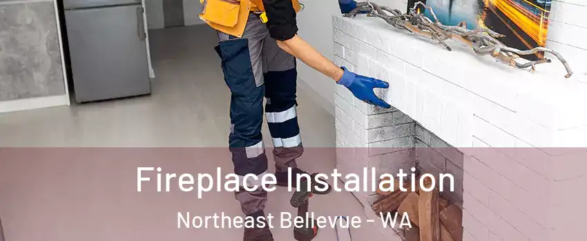 Fireplace Installation Northeast Bellevue - WA