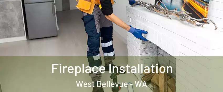 Fireplace Installation West Bellevue - WA