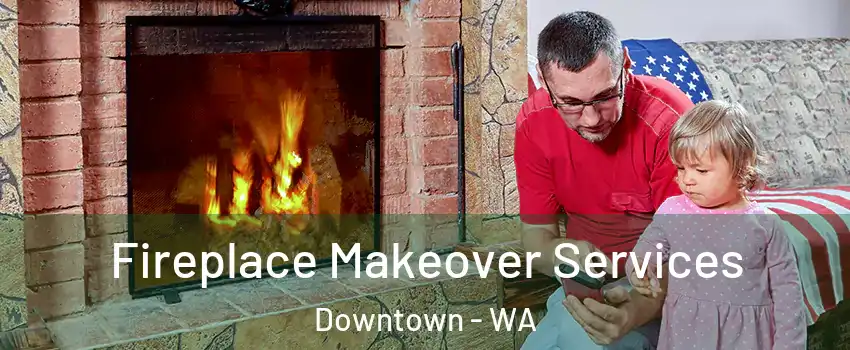 Fireplace Makeover Services Downtown - WA