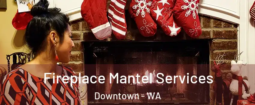 Fireplace Mantel Services Downtown - WA