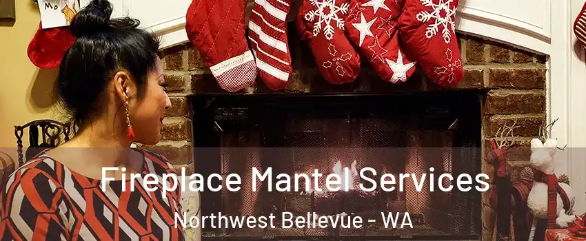 Fireplace Mantel Services Northwest Bellevue - WA