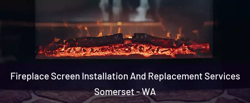 Fireplace Screen Installation And Replacement Services Somerset - WA