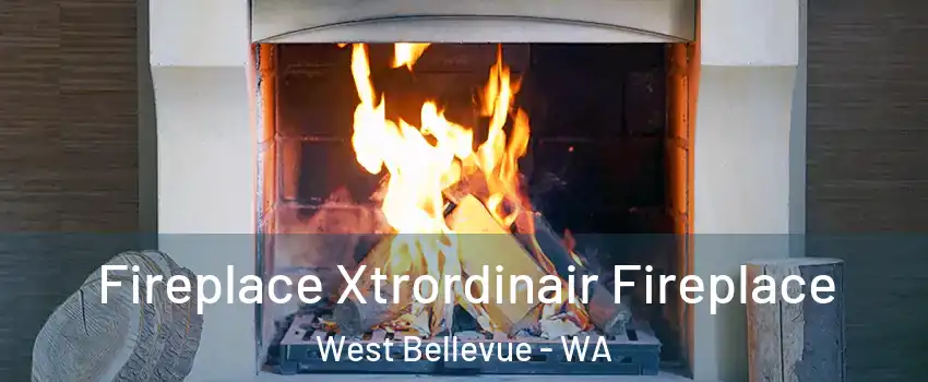 Fireplace Xtrordinair Fireplace West Bellevue - WA