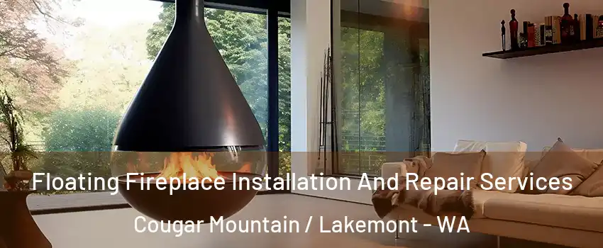 Floating Fireplace Installation And Repair Services Cougar Mountain / Lakemont - WA