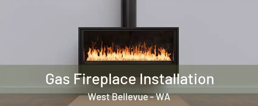 Gas Fireplace Installation West Bellevue - WA