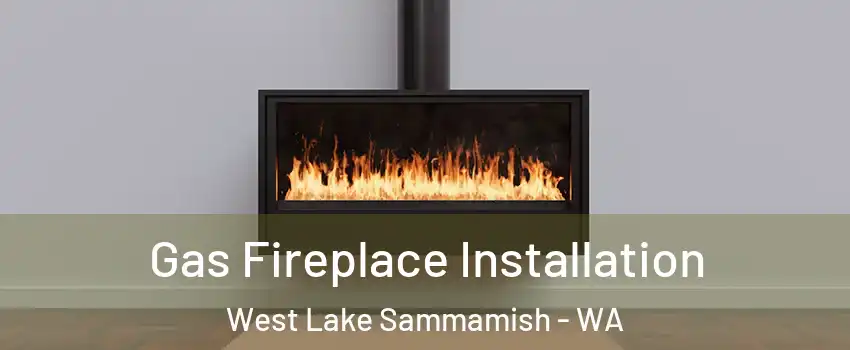 Gas Fireplace Installation West Lake Sammamish - WA