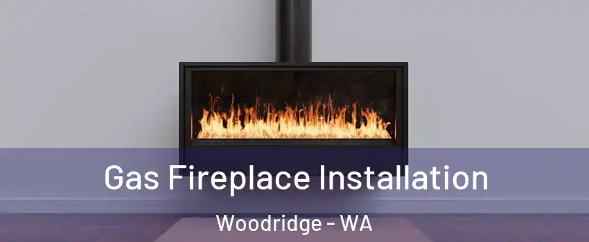 Gas Fireplace Installation Woodridge - WA