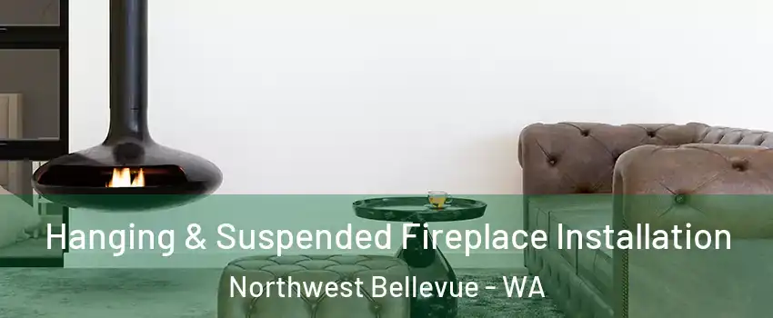 Hanging & Suspended Fireplace Installation Northwest Bellevue - WA