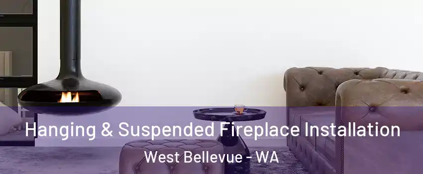 Hanging & Suspended Fireplace Installation West Bellevue - WA