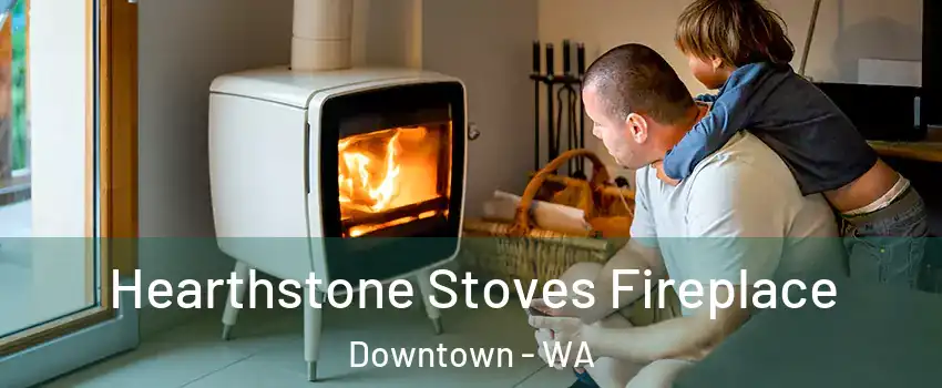 Hearthstone Stoves Fireplace Downtown - WA