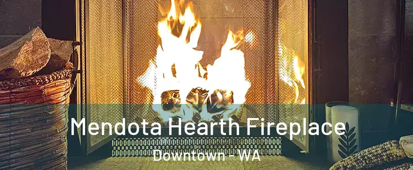 Mendota Hearth Fireplace Downtown - WA