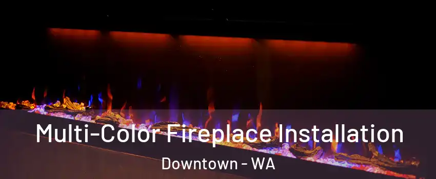 Multi-Color Fireplace Installation Downtown - WA