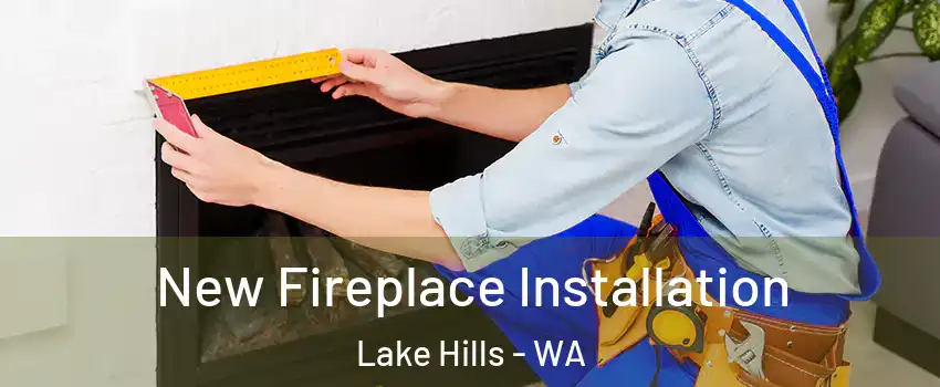 New Fireplace Installation Lake Hills - WA