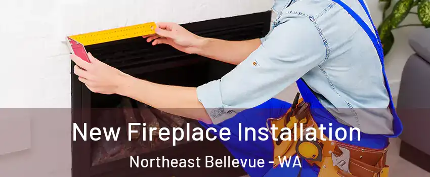 New Fireplace Installation Northeast Bellevue - WA