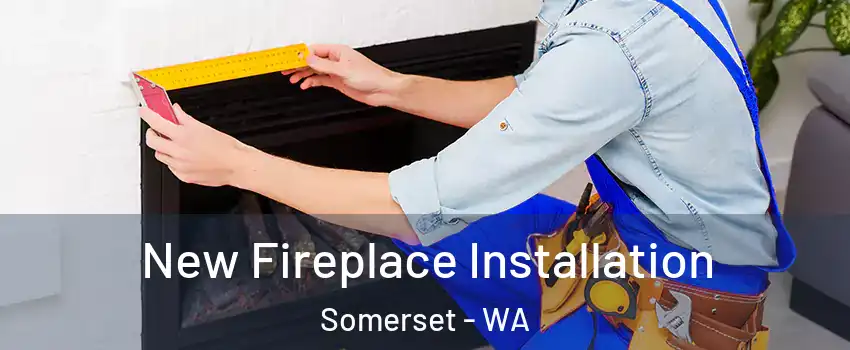 New Fireplace Installation Somerset - WA