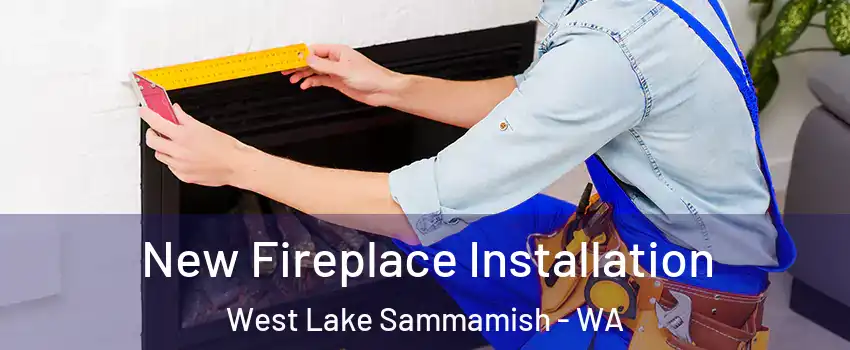 New Fireplace Installation West Lake Sammamish - WA