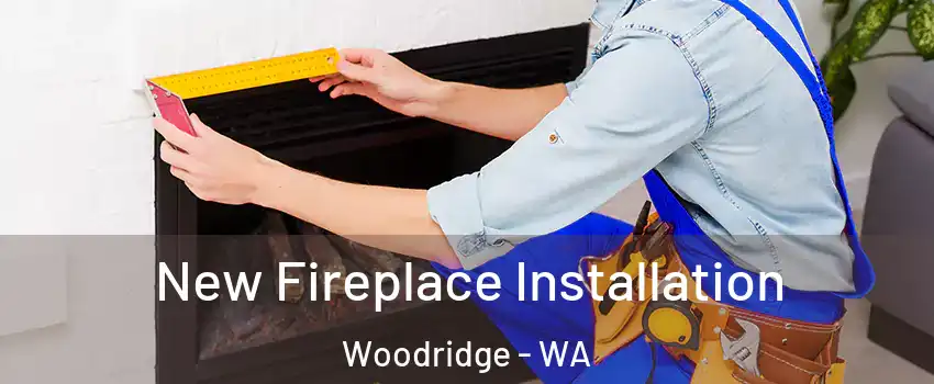 New Fireplace Installation Woodridge - WA