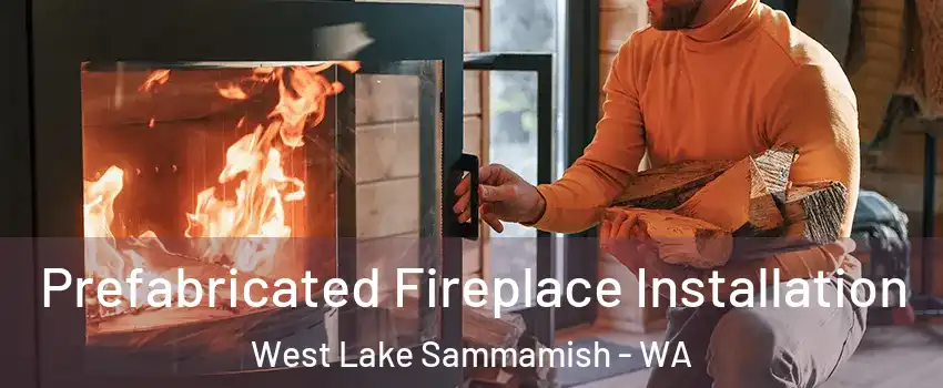 Prefabricated Fireplace Installation West Lake Sammamish - WA