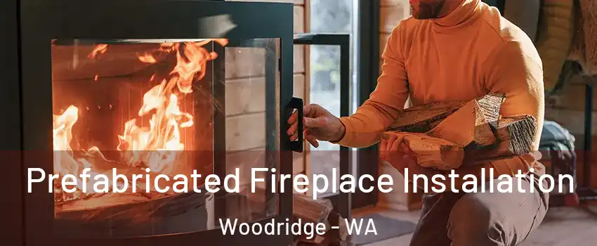 Prefabricated Fireplace Installation Woodridge - WA