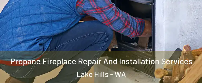 Propane Fireplace Repair And Installation Services Lake Hills - WA