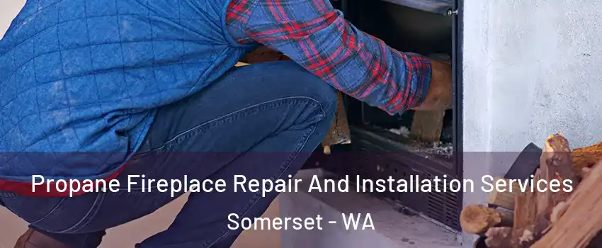 Propane Fireplace Repair And Installation Services Somerset - WA