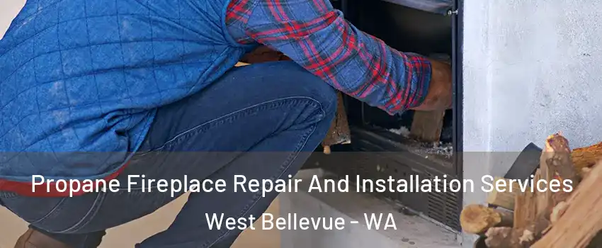 Propane Fireplace Repair And Installation Services West Bellevue - WA