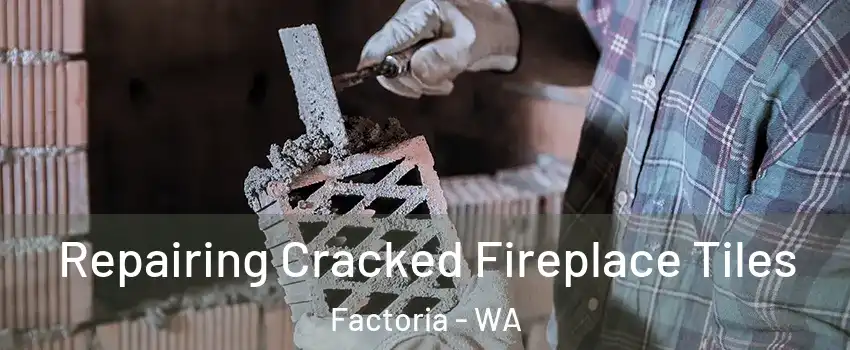 Repairing Cracked Fireplace Tiles Factoria - WA