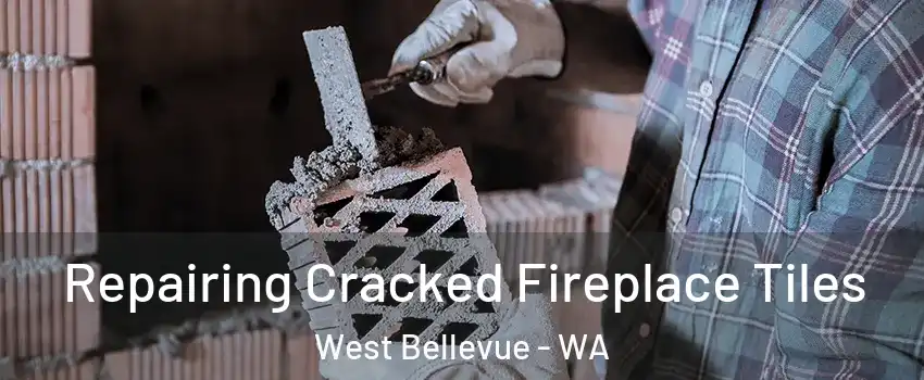 Repairing Cracked Fireplace Tiles West Bellevue - WA