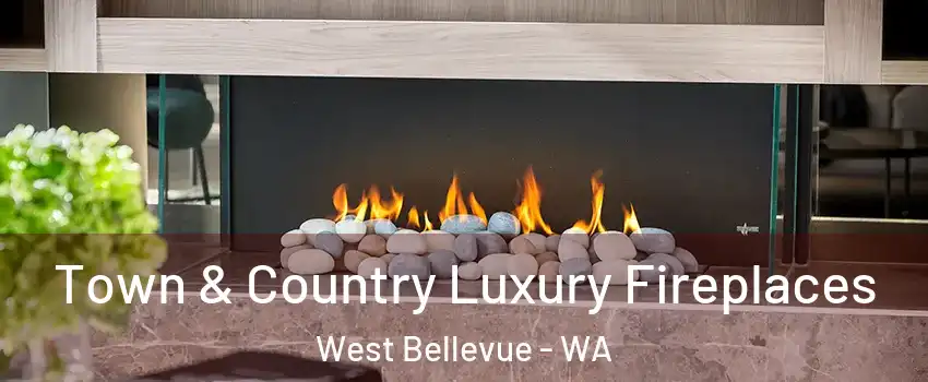 Town & Country Luxury Fireplaces West Bellevue - WA