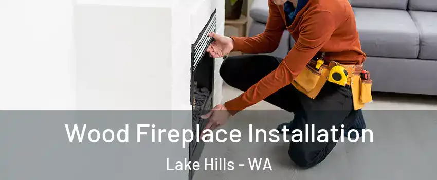 Wood Fireplace Installation Lake Hills - WA