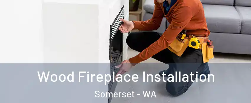 Wood Fireplace Installation Somerset - WA